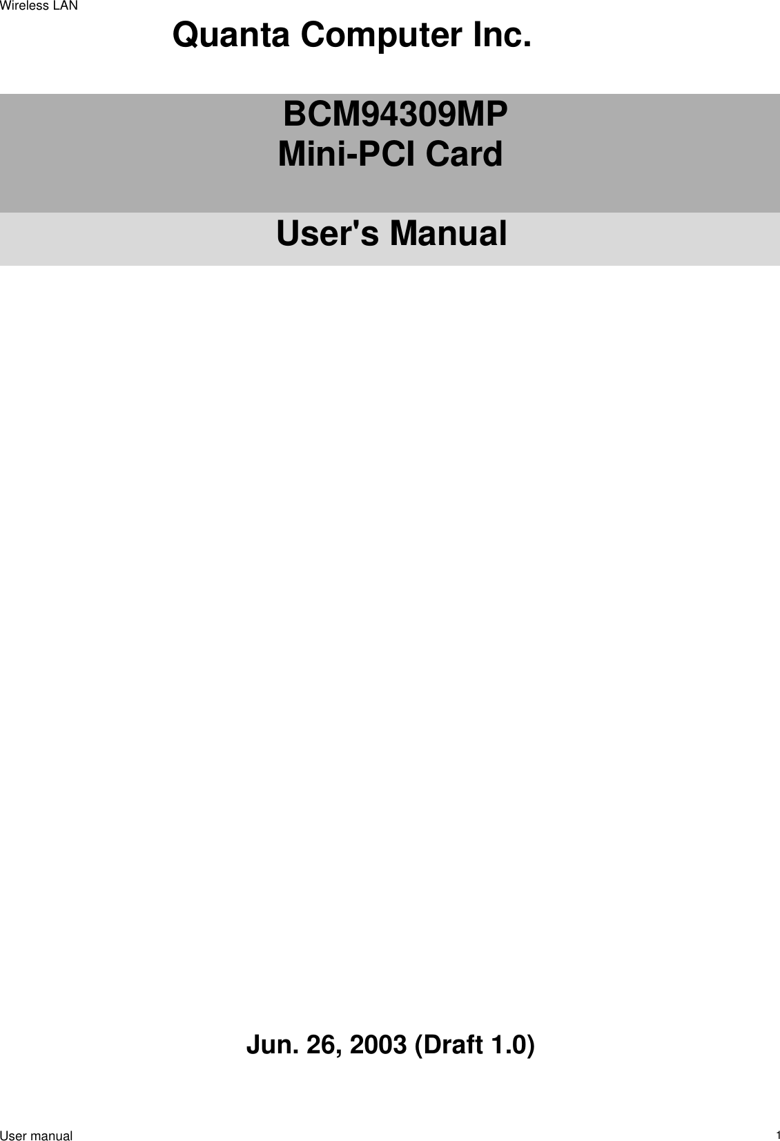 Wireless LAN                                                                                                                                                                                                  User manual                                                                  1Quanta Computer Inc.   BCM94309MP Mini-PCI Card  User&apos;s Manual                                                                                                               Jun. 26, 2003 (Draft 1.0)   