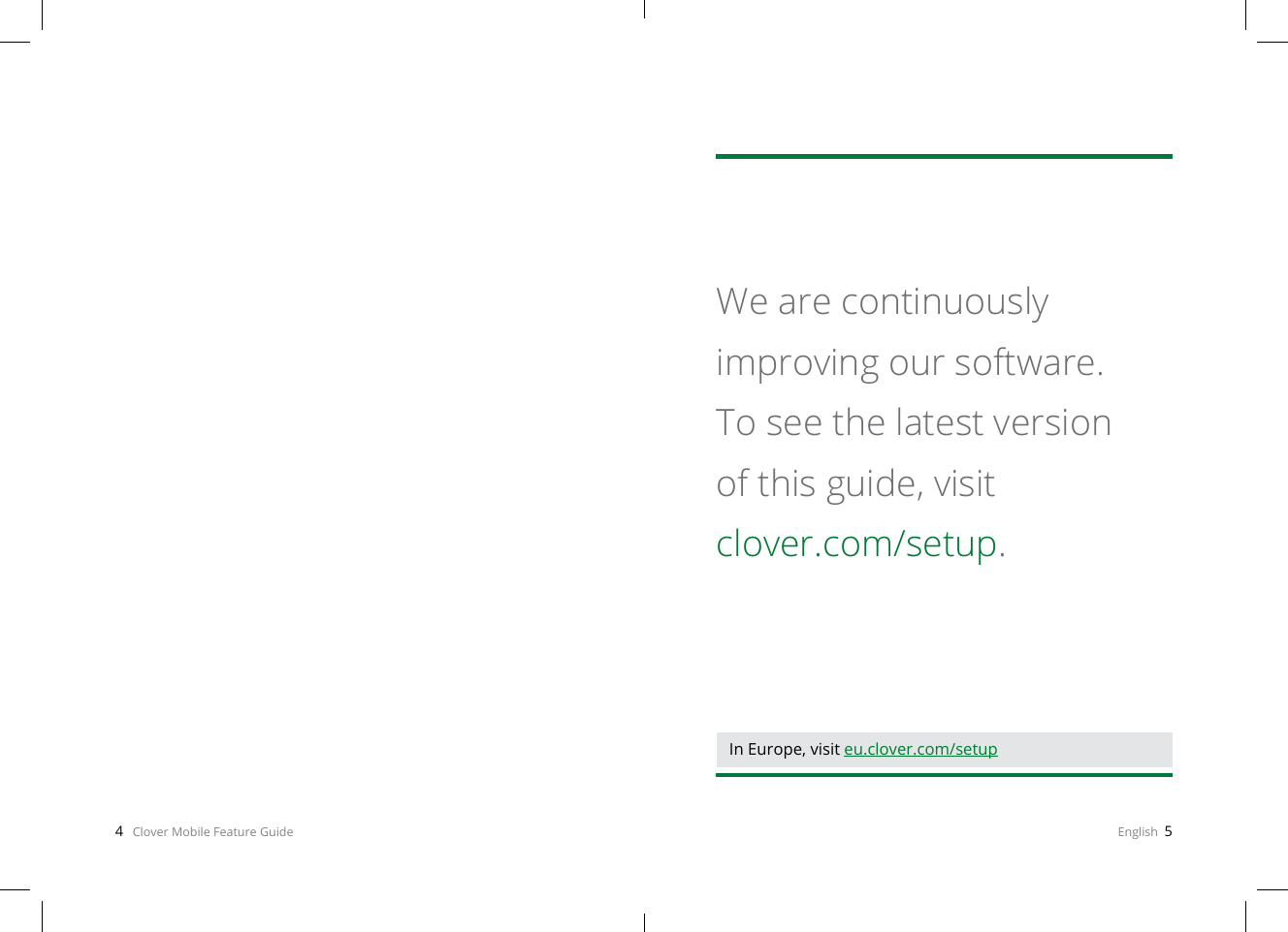 4   Clover Mobile Feature Guide English  5We are continuously improving our software. To see the latest version of this guide, visit  clover.com/setup.In Europe, visit eu.clover.com/setup