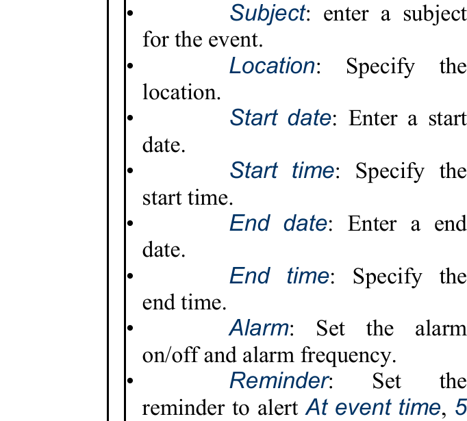 •   Subject: enter a subject for the event. •   Location: Specify the location. •   Start date: Enter a start date. •   Start time: Specify the start time. •   End date: Enter a end date. •   End time: Specify the end time. •   Alarm: Set the alarm on/off and alarm frequency. •   Reminder: Set the reminder to alert At event time, 5 