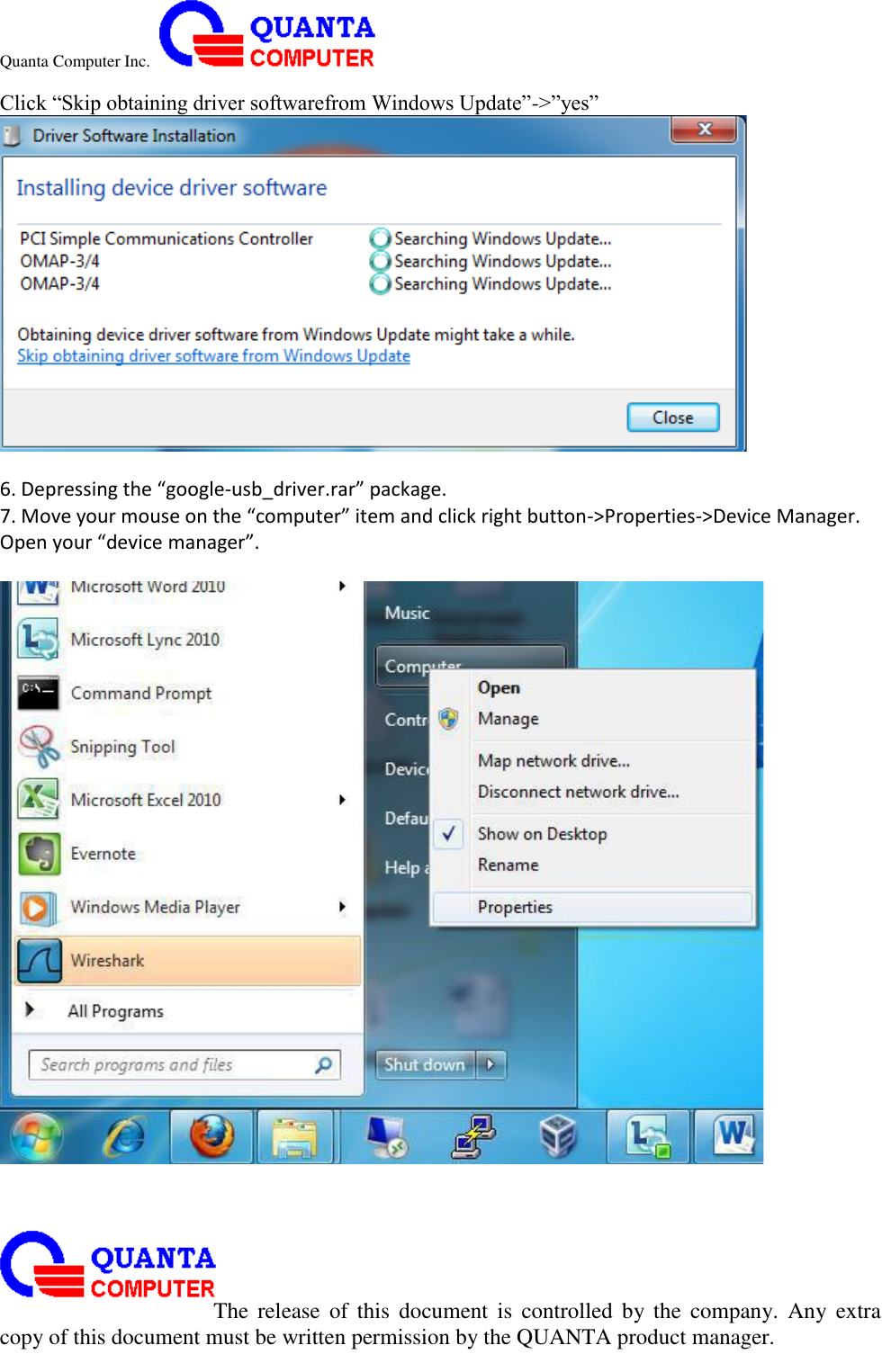 Quanta Computer Inc.                                                                                                                                                                                                                                                                                                                                                                                                                    The  release  of  this  document  is  controlled  by the  company.  Any  extra copy of this document must be written permission by the QUANTA product manager. Click “Skip obtaining driver softwarefrom Windows Update”-&gt;”yes”   6. Depressing the “google-usb_driver.rar” package.   7. Move your mouse on the “computer” item and click right button-&gt;Properties-&gt;Device Manager. Open your “device manager”.   