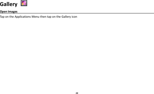 29 Gallery   Open Images                                                                                                             Tap on the Applications Menu then tap on the Gallery icon  
