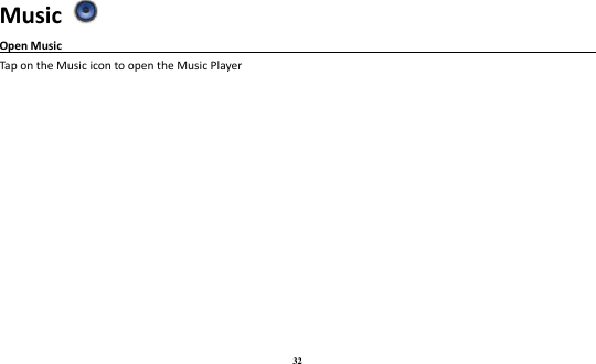32 Music   Open Music                                                                                                 Tap on the Music icon to open the Music Player 