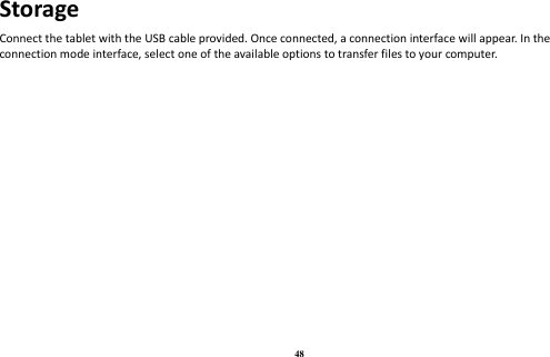 48 Storage Connect the tablet with the USB cable provided. Once connected, a connection interface will appear. In the connection mode interface, select one of the available options to transfer files to your computer.   