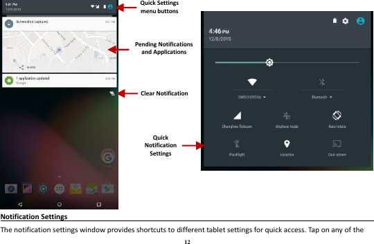 12               Notification Settings                                                                              The notification settings window provides shortcuts to different tablet settings for quick access. Tap on any of the Pending Notifications and Applications Quick Notification Settings Quick Settings menu buttons Clear Notification 