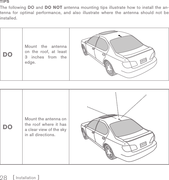 [ Installation ]28TIPS The following DO and DO NOT antenna mounting tips illustrate how to install the an-tenna for optimal performance, and also illustrate where the antenna should not be installed.DOMount the antenna on the roof, at least 3 inches from the edge.DOMount the antenna on the roof where it has a clear view of the sky in all directions.