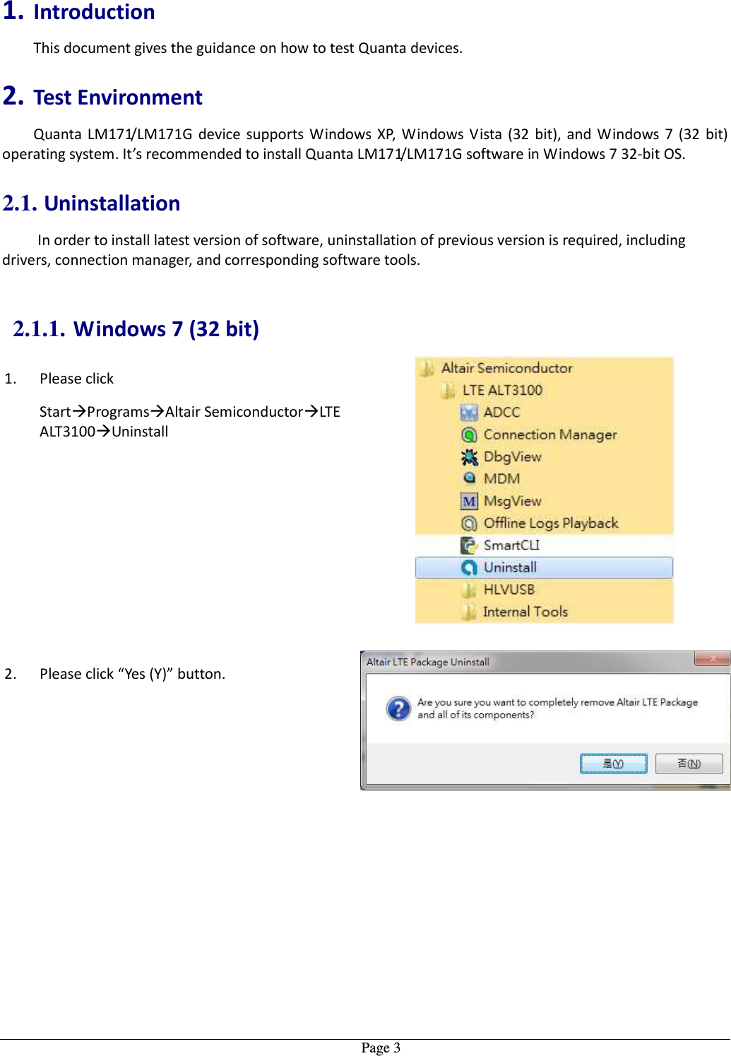   Page 31. Introduction This document gives the guidance on how to test Quanta devices. 2. Test Environment Quanta  LM171/LM171G  device  supports Windows  XP,  Windows  Vista (32  bit), and  Windows 7  (32  bit) operating system. It’s recommended to install Quanta LM171/LM171G software in Windows 7 32-bit OS. 2.1. Uninstallation In order to install latest version of software, uninstallation of previous version is required, including drivers, connection manager, and corresponding software tools.  2.1.1. Windows 7 (32 bit) 1. Please click   StartProgramsAltair SemiconductorLTE ALT3100Uninstall   2. Please click “Yes (Y)” button. 