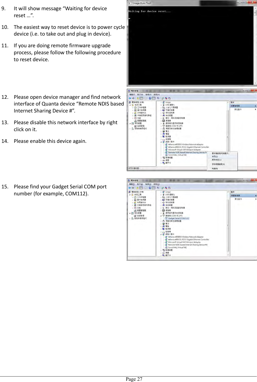   Page 27 9. It will show message “Waiting for device reset …”. 10. The easiest way to reset device is to power cycle device (i.e. to take out and plug in device). 11. If you are doing remote firmware upgrade process, please follow the following procedure to reset device. 12. Please open device manager and find network interface of Quanta device “Remote NDIS based Internet Sharing Device #”. 13. Please disable this network interface by right click on it. 14. Please enable this device again.  15. Please find your Gadget Serial COM port number (for example, COM112).  