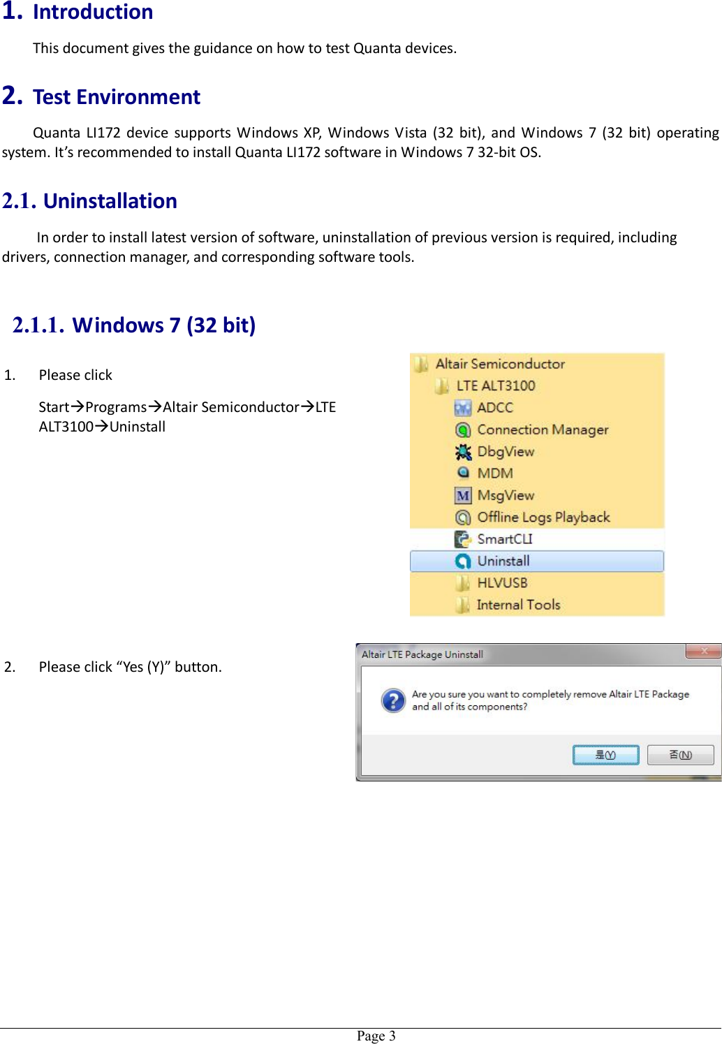   Page 31. Introduction This document gives the guidance on how to test Quanta devices. 2. Test Environment Quanta  LI172  device  supports  Windows  XP,  Windows  Vista  (32  bit), and  Windows  7  (32  bit)  operating system. It’s recommended to install Quanta LI172 software in Windows 7 32-bit OS. 2.1. Uninstallation In order to install latest version of software, uninstallation of previous version is required, including drivers, connection manager, and corresponding software tools.  2.1.1. Windows 7 (32 bit) 1. Please click   StartProgramsAltair SemiconductorLTE ALT3100Uninstall   2. Please click “Yes (Y)” button. 