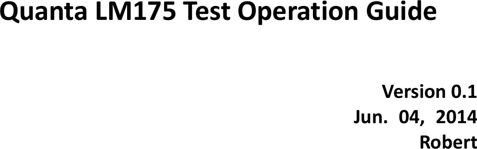       Quanta LM175 Test Operation Guide     Version 0.1 Jun.  04,  2014   Robert