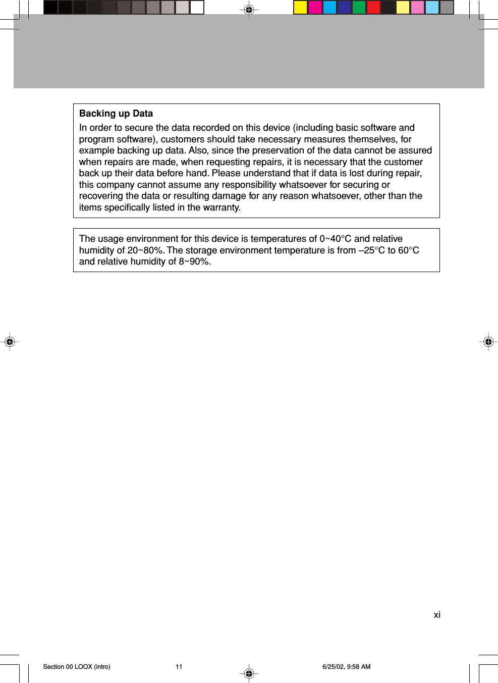 xiBacking up DataIn order to secure the data recorded on this device (including basic software andprogram software), customers should take necessary measures themselves, forexample backing up data. Also, since the preservation of the data cannot be assuredwhen repairs are made, when requesting repairs, it is necessary that the customerback up their data before hand. Please understand that if data is lost during repair,this company cannot assume any responsibility whatsoever for securing orrecovering the data or resulting damage for any reason whatsoever, other than theitems specifically listed in the warranty.The usage environment for this device is temperatures of 0~40°C and relativehumidity of 20~80%. The storage environment temperature is from –25°C to 60°Cand relative humidity of 8~90%.Section 00 LOOX (intro) 6/25/02, 9:58 AM11