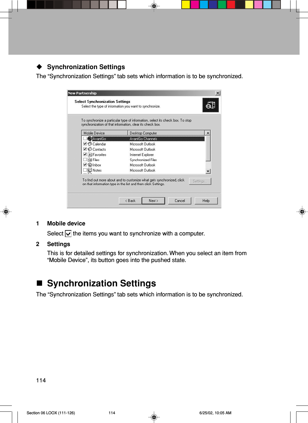 114Synchronization SettingsThe “Synchronization Settings” tab sets which information is to be synchronized.1 Mobile deviceSelect   the items you want to synchronize with a computer.2 SettingsThis is for detailed settings for synchronization. When you select an item from“Mobile Device”, its button goes into the pushed state.Synchronization SettingsThe “Synchronization Settings” tab sets which information is to be synchronized.Section 06 LOOX (111-126) 6/25/02, 10:05 AM114