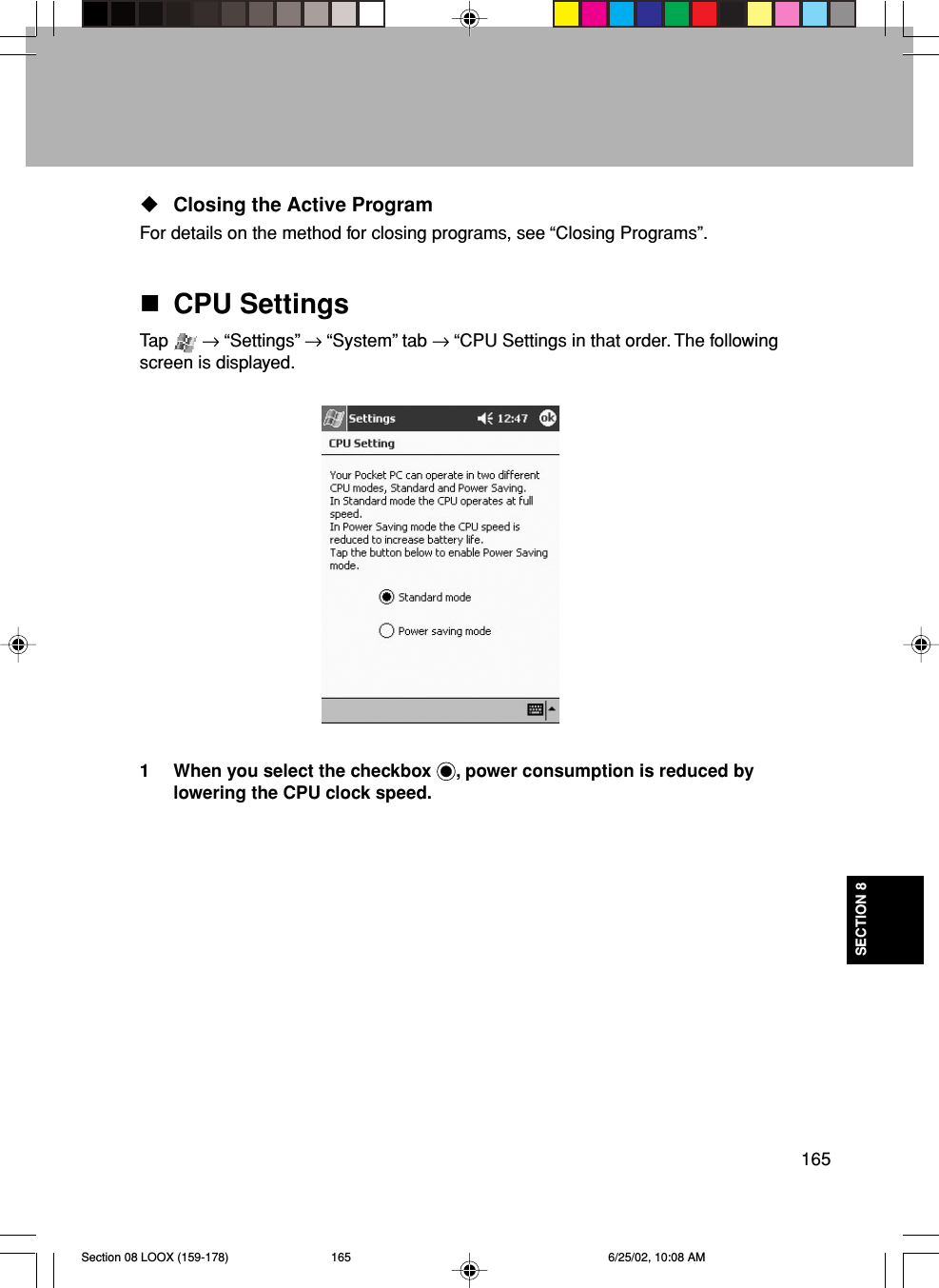 165SECTION 8Closing the Active ProgramFor details on the method for closing programs, see “Closing Programs”.CPU SettingsTap   → “Settings” → “System” tab → “CPU Settings in that order. The followingscreen is displayed.1 When you select the checkbox  , power consumption is reduced bylowering the CPU clock speed.Section 08 LOOX (159-178) 6/25/02, 10:08 AM165