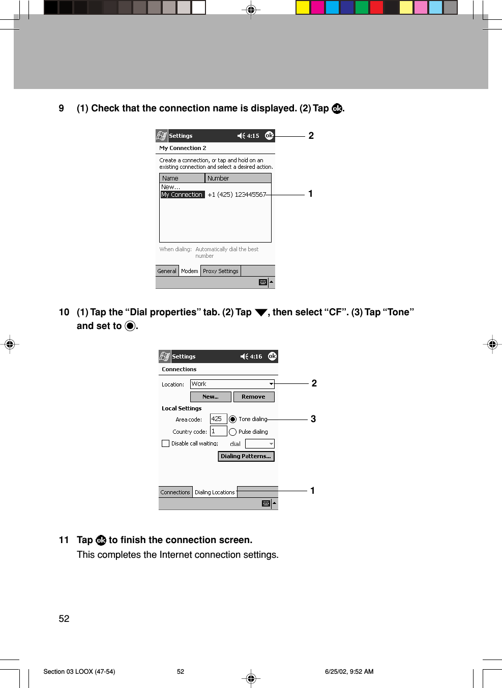 529 (1) Check that the connection name is displayed. (2) Tap  .10 (1) Tap the “Dial properties” tab. (2) Tap  , then select “CF”. (3) Tap “Tone”and set to  .11 Tap   to finish the connection screen.This completes the Internet connection settings.21231Section 03 LOOX (47-54) 6/25/02, 9:52 AM52
