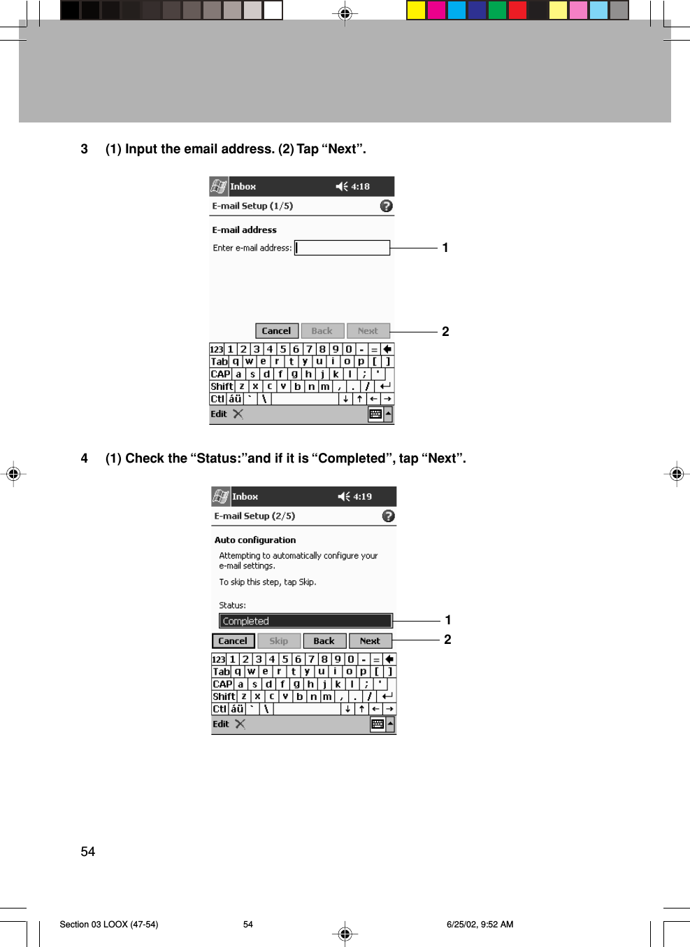 543 (1) Input the email address. (2) Tap “Next”.4 (1) Check the “Status:”and if it is “Completed”, tap “Next”.1221Section 03 LOOX (47-54) 6/25/02, 9:52 AM54