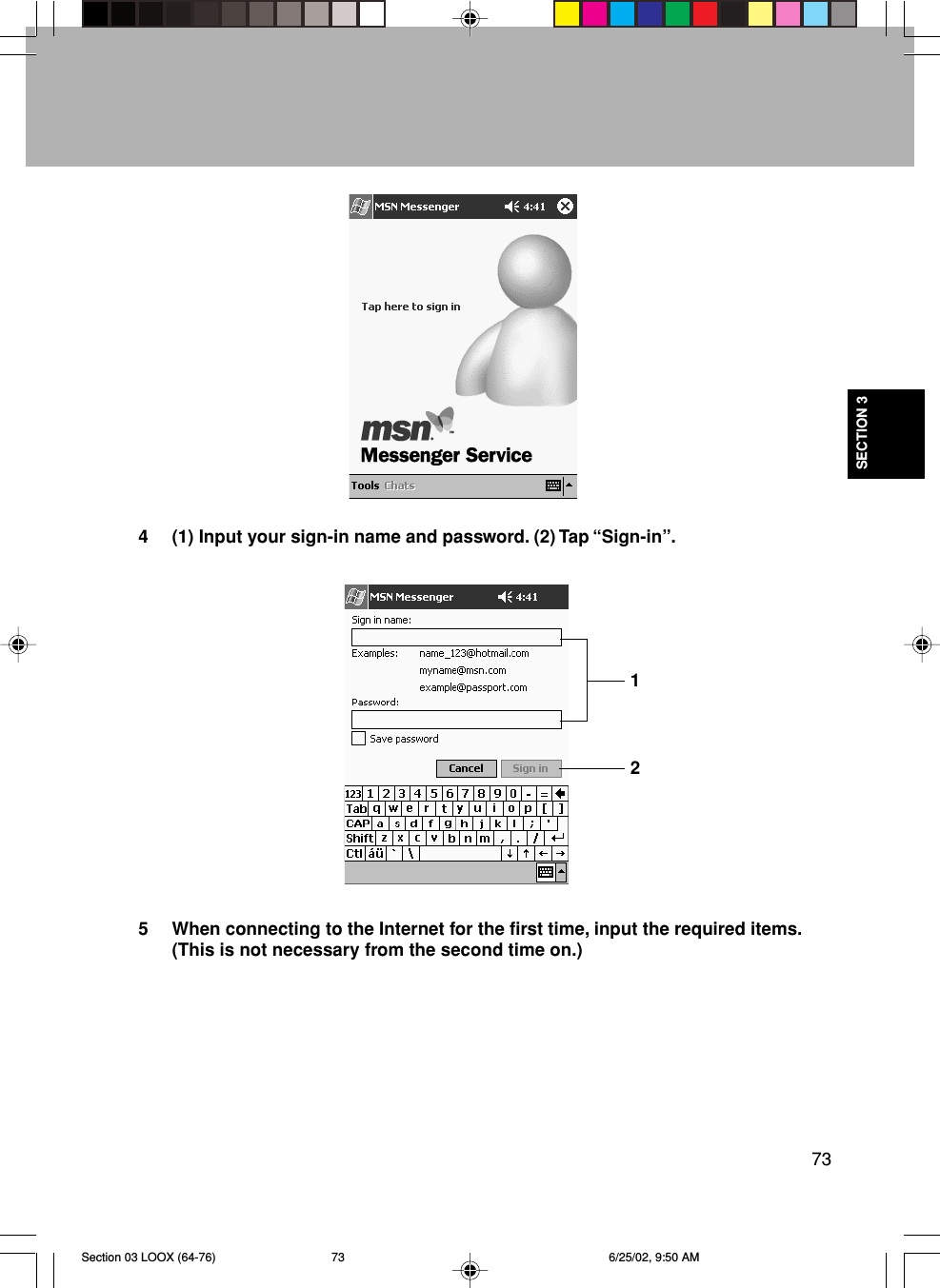 73SECTION 34 (1) Input your sign-in name and password. (2) Tap “Sign-in”.5 When connecting to the Internet for the first time, input the required items.(This is not necessary from the second time on.)12Section 03 LOOX (64-76) 6/25/02, 9:50 AM73