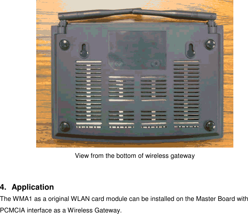 View from the bottom of wireless gateway4. ApplicationThe WMA1 as a original WLAN card module can be installed on the Master Board withPCMCIA interface as a Wireless Gateway.