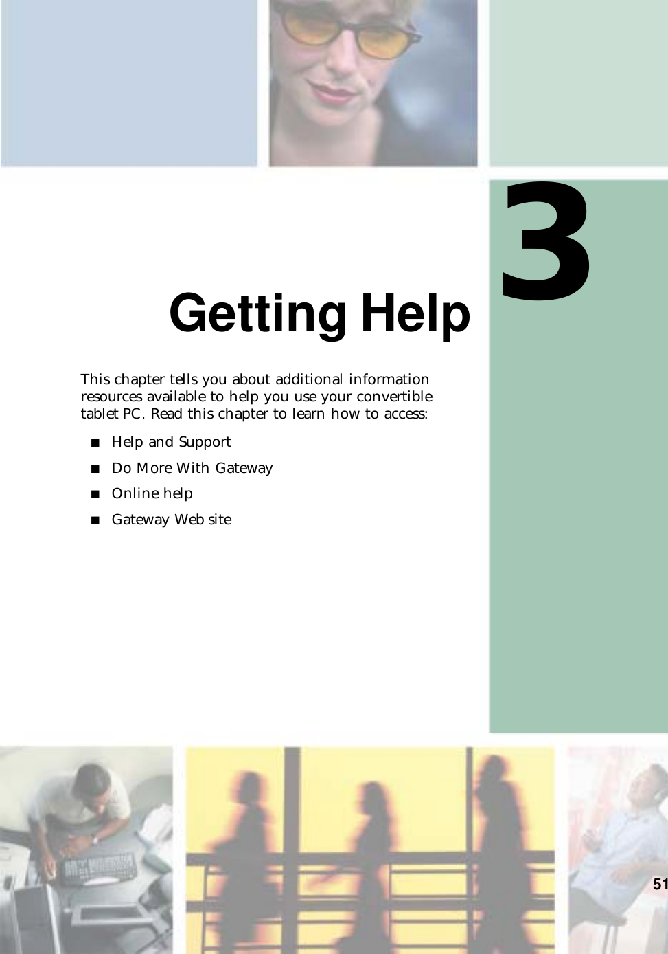 351Getting HelpThis chapter tells you about additional information resources available to help you use your convertible tablet PC. Read this chapter to learn how to access:■Help and Support■Do More With Gateway■Online help■Gateway Web site