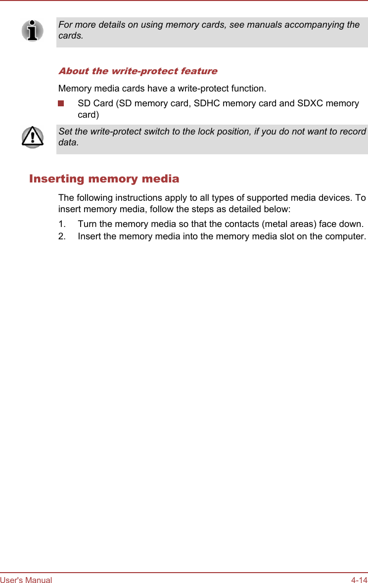 For more details on using memory cards, see manuals accompanying thecards.About the write-protect featureMemory media cards have a write-protect function.SD Card (SD memory card, SDHC memory card and SDXC memorycard)Set the write-protect switch to the lock position, if you do not want to recorddata.Inserting memory mediaThe following instructions apply to all types of supported media devices. Toinsert memory media, follow the steps as detailed below:1. Turn the memory media so that the contacts (metal areas) face down.2. Insert the memory media into the memory media slot on the computer.User&apos;s Manual 4-14
