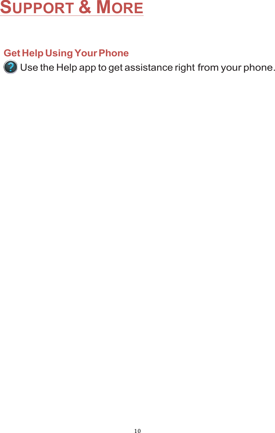 !10!SUPPORT &amp; MORE !Get Help Using Your Phone Use the Help app to get assistance right from your phone. 