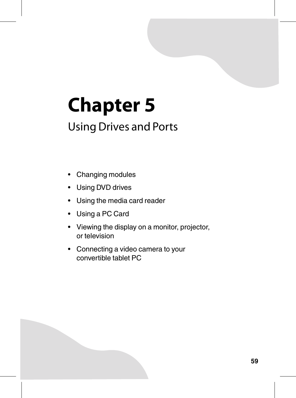 Chapter 559Using Drives and Ports• Changing modules• Using DVD drives• Using the media card reader•Using a PC Card• Viewing the display on a monitor, projector, or television• Connecting a video camera to your convertible tablet PC