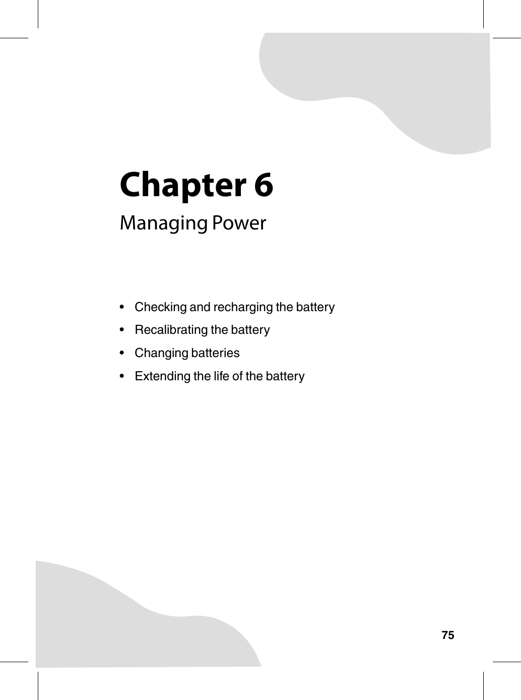 Chapter 675Managing Power• Checking and recharging the battery• Recalibrating the battery• Changing batteries• Extending the life of the battery