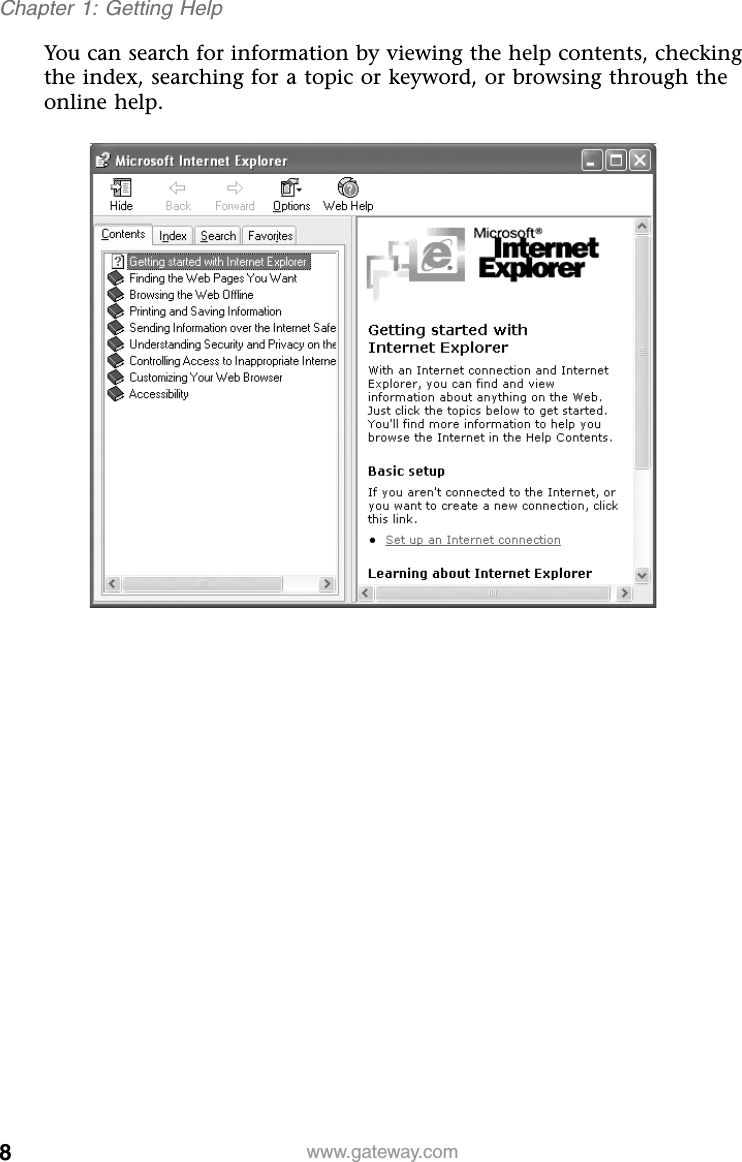 8www.gateway.comChapter 1: Getting HelpYou can search for information by viewing the help contents, checking the index, searching for a topic or keyword, or browsing through the online help.