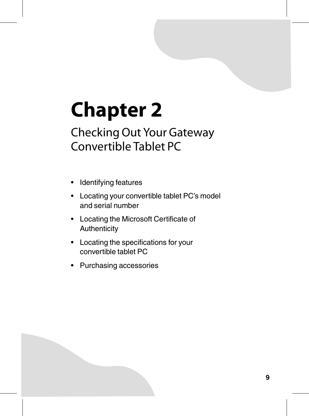 Chapter 29Checking Out Your Gateway Convertible Tablet PC• Identifying features• Locating your convertible tablet PC’s model and serial number• Locating the Microsoft Certificate of Authenticity• Locating the specifications for your convertible tablet PC• Purchasing accessories