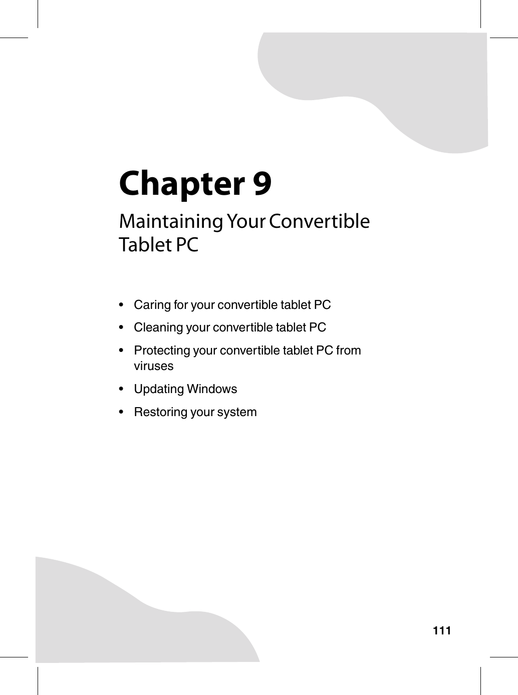 Chapter 9111Maintaining Your Convertible Tablet PC• Caring for your convertible tablet PC• Cleaning your convertible tablet PC• Protecting your convertible tablet PC from viruses• Updating Windows• Restoring your system