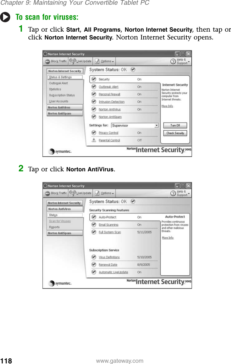 118 www.gateway.comChapter 9: Maintaining Your Convertible Tablet PCTo scan for viruses:1Tap or click Start,All Programs,Norton Internet Security, then tap or click Norton Internet Security. Norton Internet Security opens.2Tap or click Norton AntiVirus.