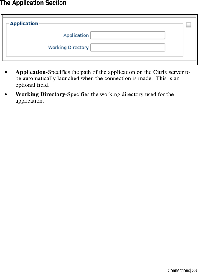  Connections| 33 The Application Section   Application-Specifies the path of the application on the Citrix server to be automatically launched when the connection is made.  This is an optional field.  Working Directory-Specifies the working directory used for the application.         