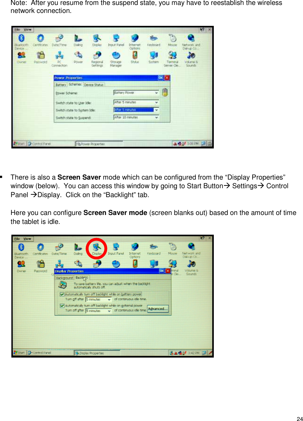 24 Note:  After you resume from the suspend state, you may have to reestablish the wireless network connection.             There is also a Screen Saver mode which can be configured from the “Display Properties” window (below).  You can access this window by going to Start Button Settings Control Panel Display.  Click on the “Backlight” tab. Here you can configure Screen Saver mode (screen blanks out) based on the amount of time the tablet is idle.   