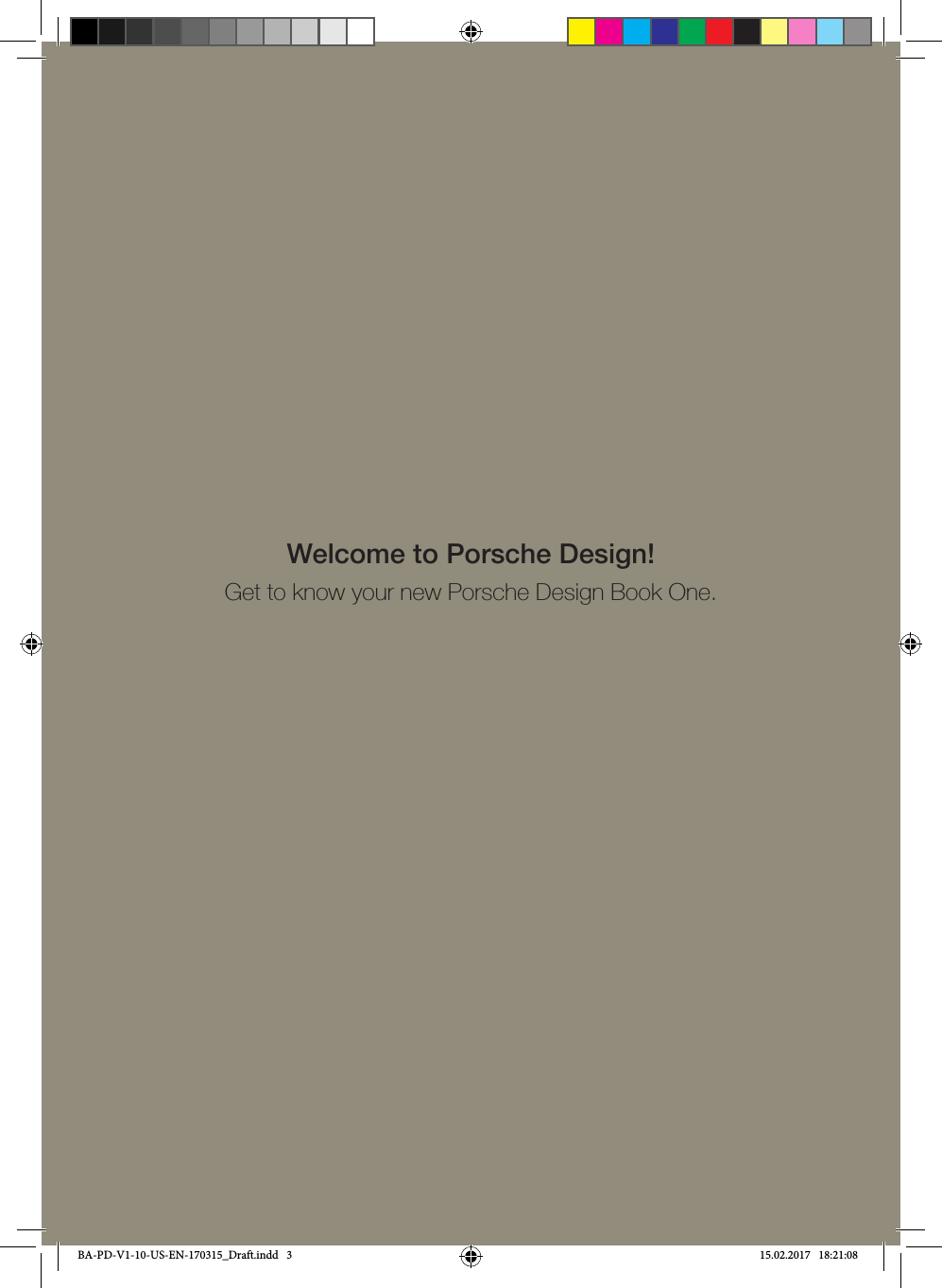 Welcome to Porsche Design!Get to know your new Porsche Design Book One.BA-PD-V1-10-US-EN-170315_Draft.indd   3 15.02.2017   18:21:08