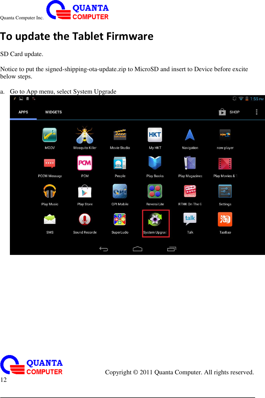 Quanta Computer Inc.                                                                                                                                                                                            Copyright ©  2011 Quanta Computer. All rights reserved.                               12      To update the Tablet Firmware    SD Card update.  Notice to put the signed-shipping-ota-update.zip to MicroSD and insert to Device before excite below steps.  a. Go to App menu, select System Upgrade               