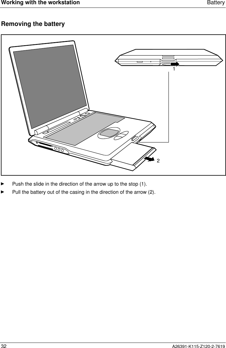  Working with the workstation Battery32 A26391-K115-Z120-2-7619Removing the battery21Ê Push the slide in the direction of the arrow up to the stop (1).Ê Pull the battery out of the casing in the direction of the arrow (2).