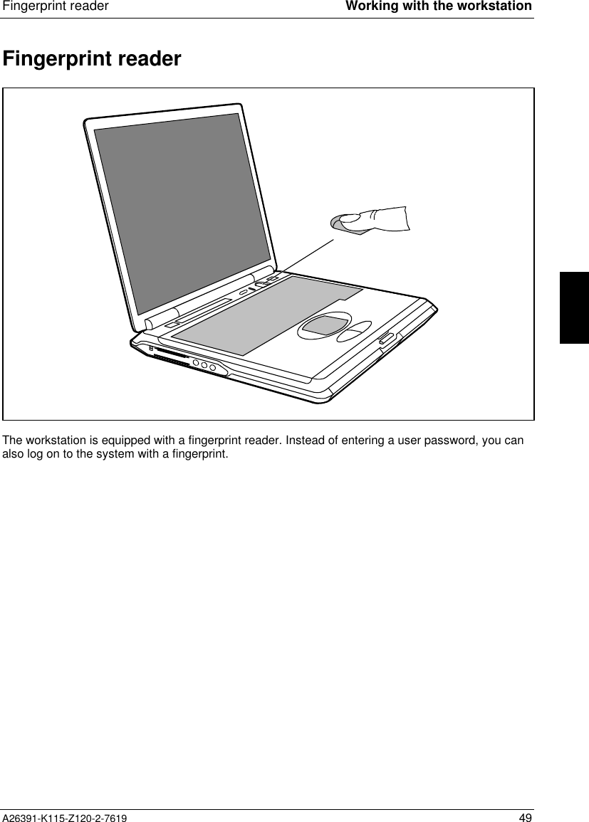  Fingerprint reader Working with the workstationA26391-K115-Z120-2-7619 49Fingerprint readerThe workstation is equipped with a fingerprint reader. Instead of entering a user password, you canalso log on to the system with a fingerprint.