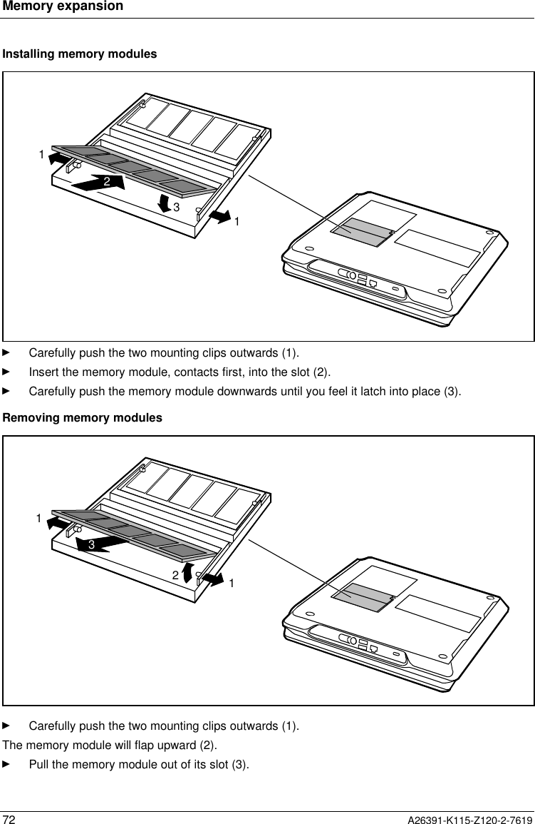  Memory expansion72 A26391-K115-Z120-2-7619Installing memory modules1312Ê Carefully push the two mounting clips outwards (1).Ê Insert the memory module, contacts first, into the slot (2).Ê Carefully push the memory module downwards until you feel it latch into place (3).Removing memory modules1213Ê Carefully push the two mounting clips outwards (1).The memory module will flap upward (2).Ê Pull the memory module out of its slot (3).