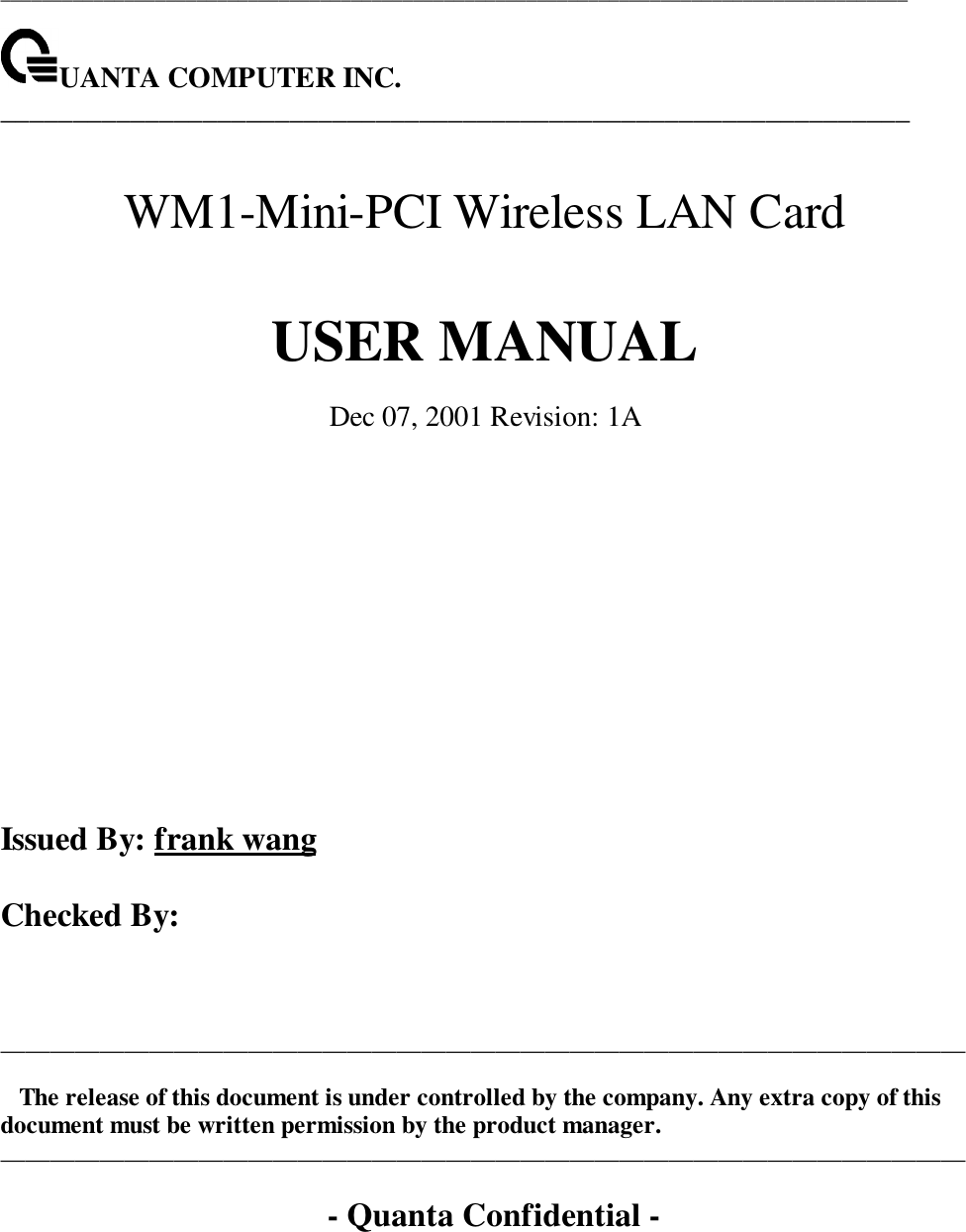 ________________________________________________________________________________________UANTA COMPUTER INC._______________________________________________________________WM1-Mini-PCI Wireless LAN CardUSER MANUALDec 07, 2001 Revision: 1AIssued By: frank wangChecked By:______________________________________________________________________________The release of this document is under controlled by the company. Any extra copy of thisdocument must be written permission by the product manager.______________________________________________________________________________- Quanta Confidential -