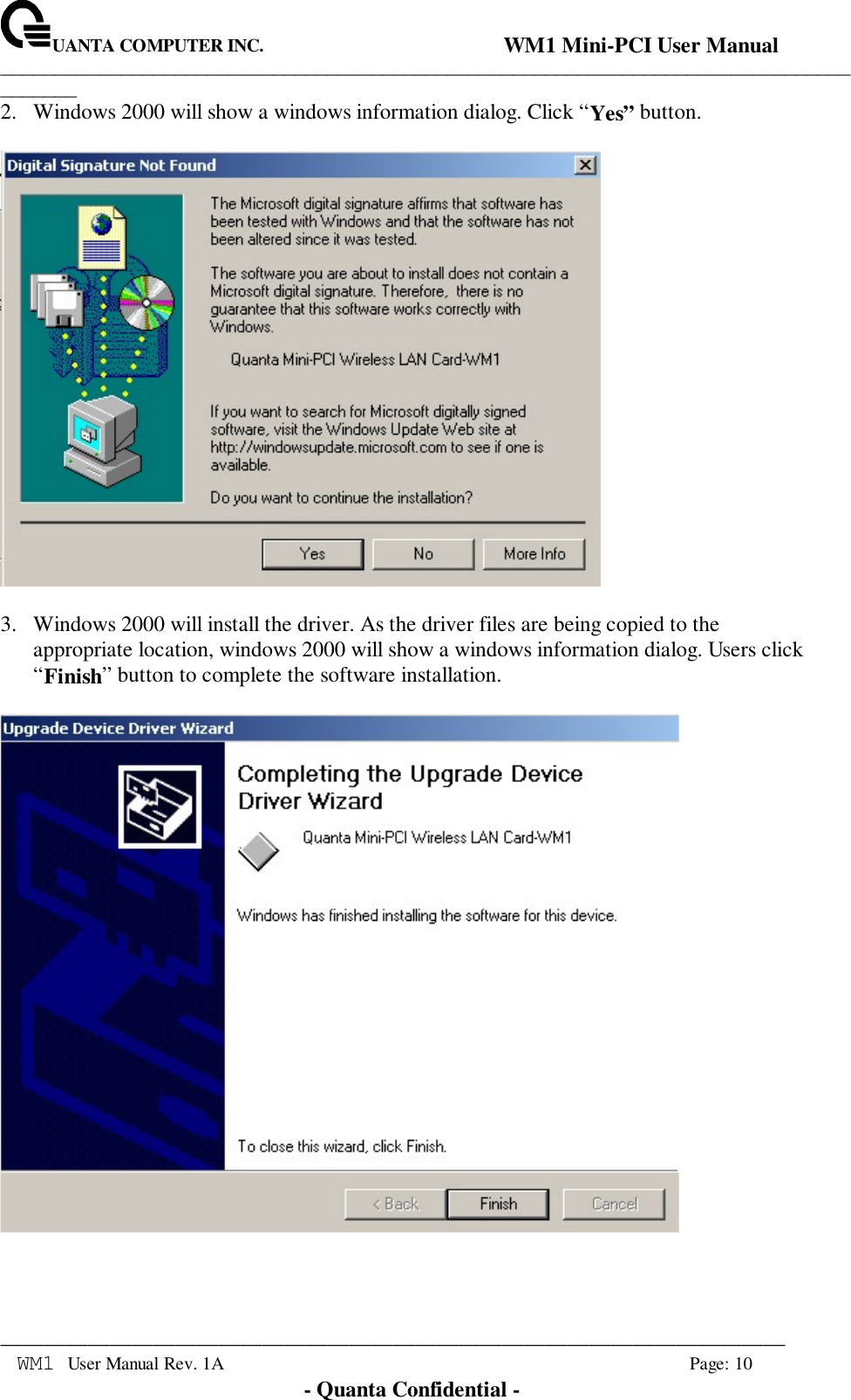 UANTA COMPUTER INC.                                WM1 Mini-PCI User Manual_____________________________________________________________________________________________________________________________________________________________WM1 User Manual Rev. 1A Page: 10- Quanta Confidential -2. Windows 2000 will show a windows information dialog. Click “Yes” button.3. Windows 2000 will install the driver. As the driver files are being copied to theappropriate location, windows 2000 will show a windows information dialog. Users click“Finish” button to complete the software installation.