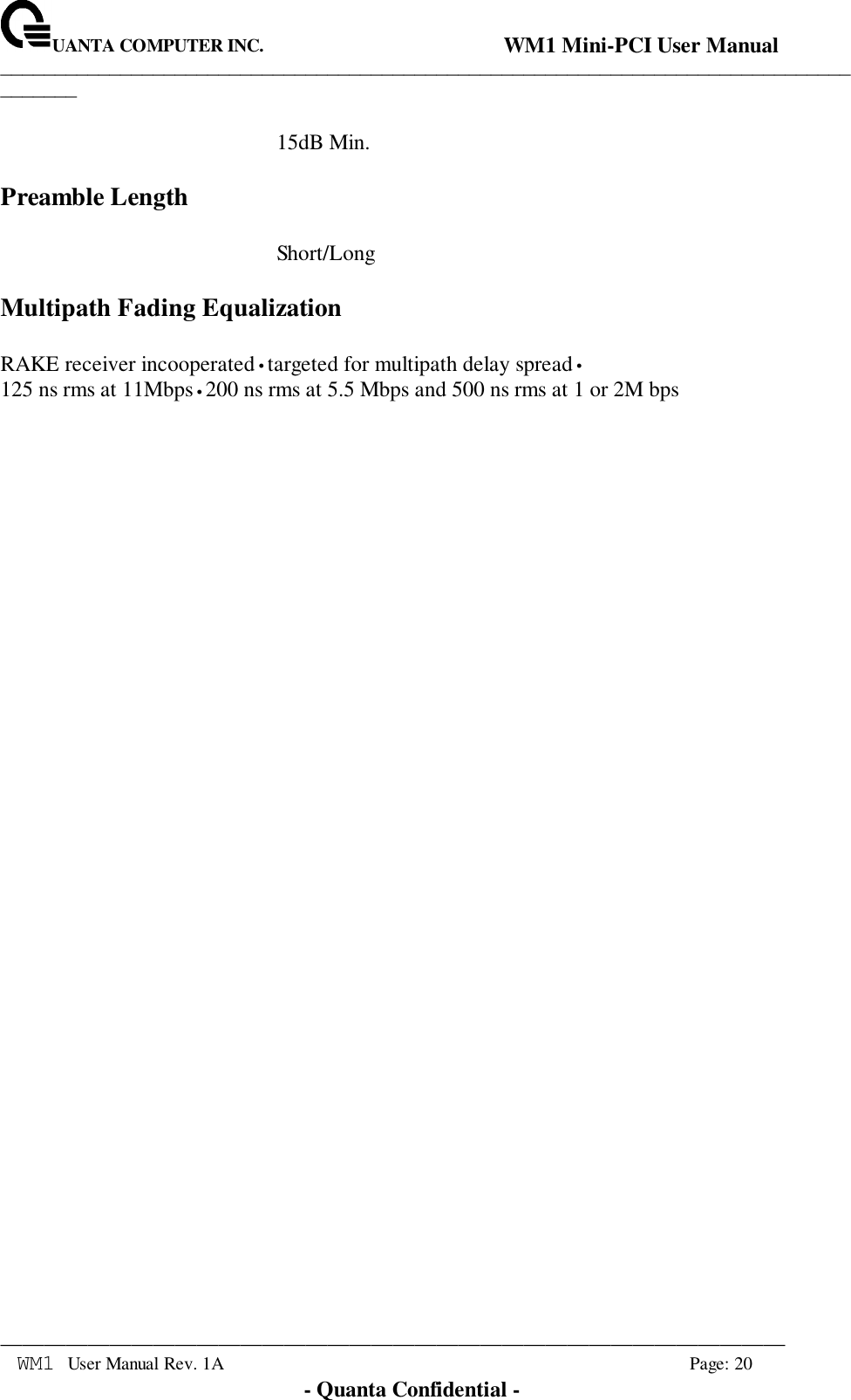 UANTA COMPUTER INC.                                WM1 Mini-PCI User Manual_____________________________________________________________________________________________________________________________________________________________WM1 User Manual Rev. 1A Page: 20- Quanta Confidential -15dB Min.Preamble LengthShort/LongMultipath Fading EqualizationRAKE receiver incooperated•targeted for multipath delay spread•125 ns rms at 11Mbps•200 ns rms at 5.5 Mbps and 500 ns rms at 1 or 2M bps
