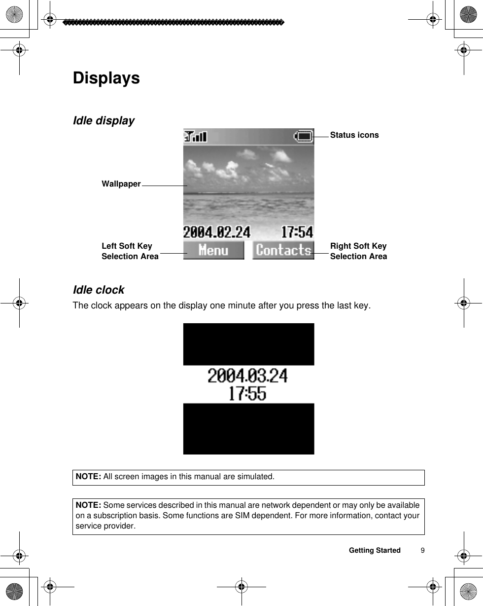 Getting Started          9DisplaysIdle displayIdle clockThe clock appears on the display one minute after you press the last key.NOTE: All screen images in this manual are simulated.NOTE: Some services described in this manual are network dependent or may only be available on a subscription basis. Some functions are SIM dependent. For more information, contact your service provider.Status iconsRight Soft Key Selection AreaLeft Soft Key Selection AreaWallpaper