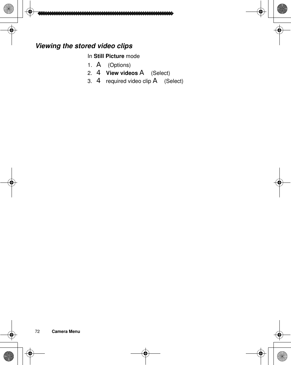 72          Camera MenuViewing the stored video clipsIn Still Picture mode1. A(Options)2. 4View videos A(Select)3. 4 required video clip A(Select)