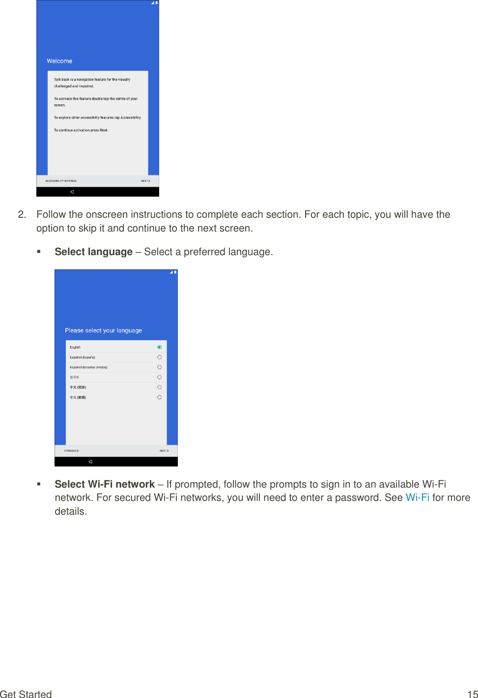 Get Started  15  2.  Follow the onscreen instructions to complete each section. For each topic, you will have the option to skip it and continue to the next screen.  Select language – Select a preferred language.   Select Wi-Fi network – If prompted, follow the prompts to sign in to an available Wi-Fi network. For secured Wi-Fi networks, you will need to enter a password. See Wi-Fi for more details. 