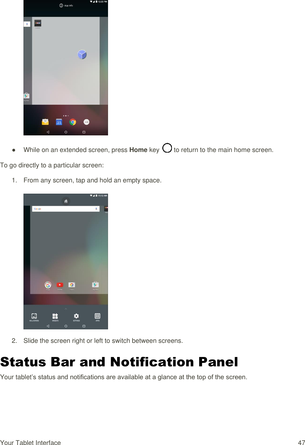 Your Tablet Interface  47  ●  While on an extended screen, press Home key   to return to the main home screen. To go directly to a particular screen: 1.  From any screen, tap and hold an empty space.    2.  Slide the screen right or left to switch between screens. Status Bar and Notification Panel Your tablet’s status and notifications are available at a glance at the top of the screen. 