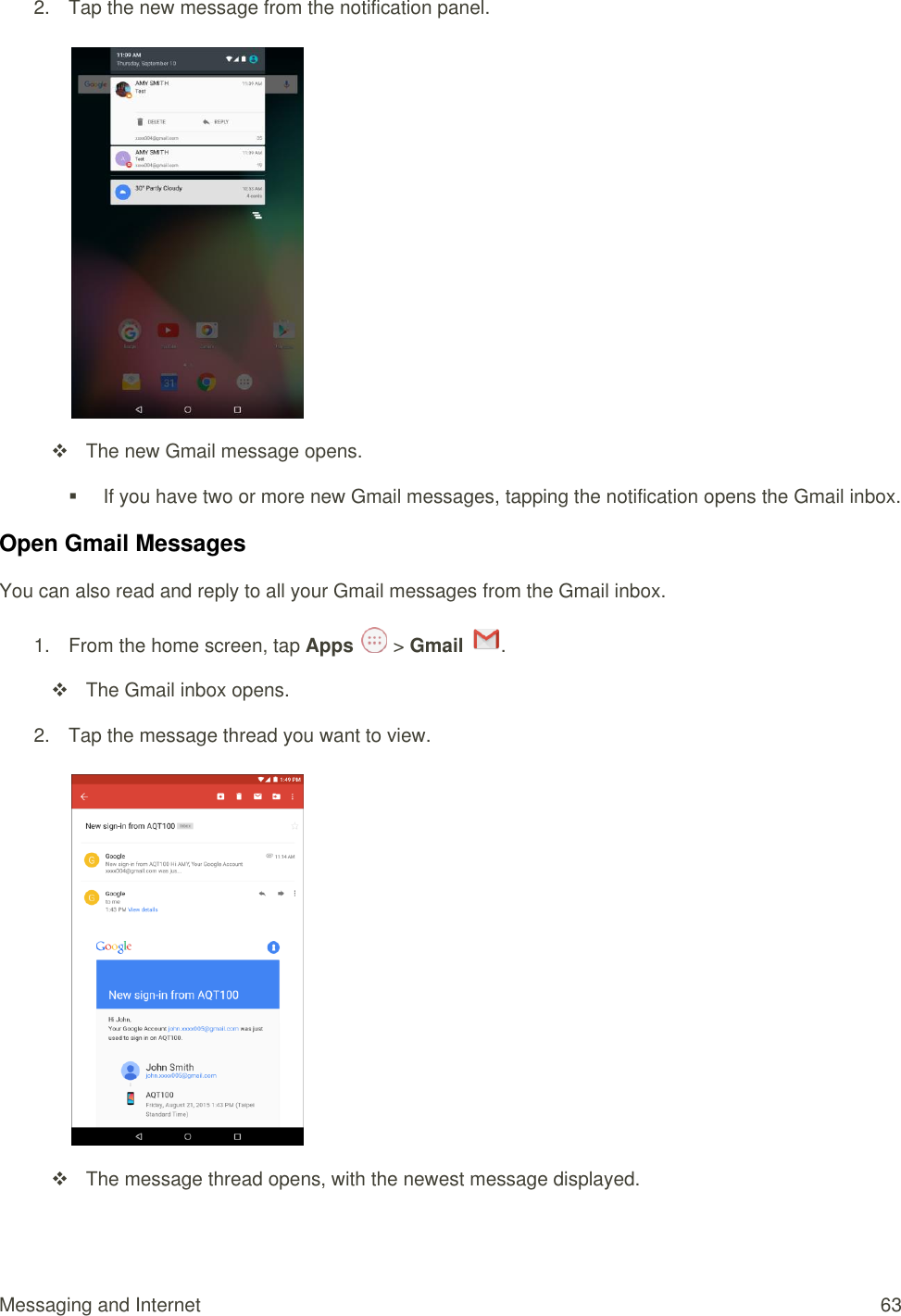 Messaging and Internet  63 2.  Tap the new message from the notification panel.     The new Gmail message opens.   If you have two or more new Gmail messages, tapping the notification opens the Gmail inbox. Open Gmail Messages You can also read and reply to all your Gmail messages from the Gmail inbox. 1.  From the home screen, tap Apps   &gt; Gmail  .    The Gmail inbox opens. 2.  Tap the message thread you want to view.      The message thread opens, with the newest message displayed. 