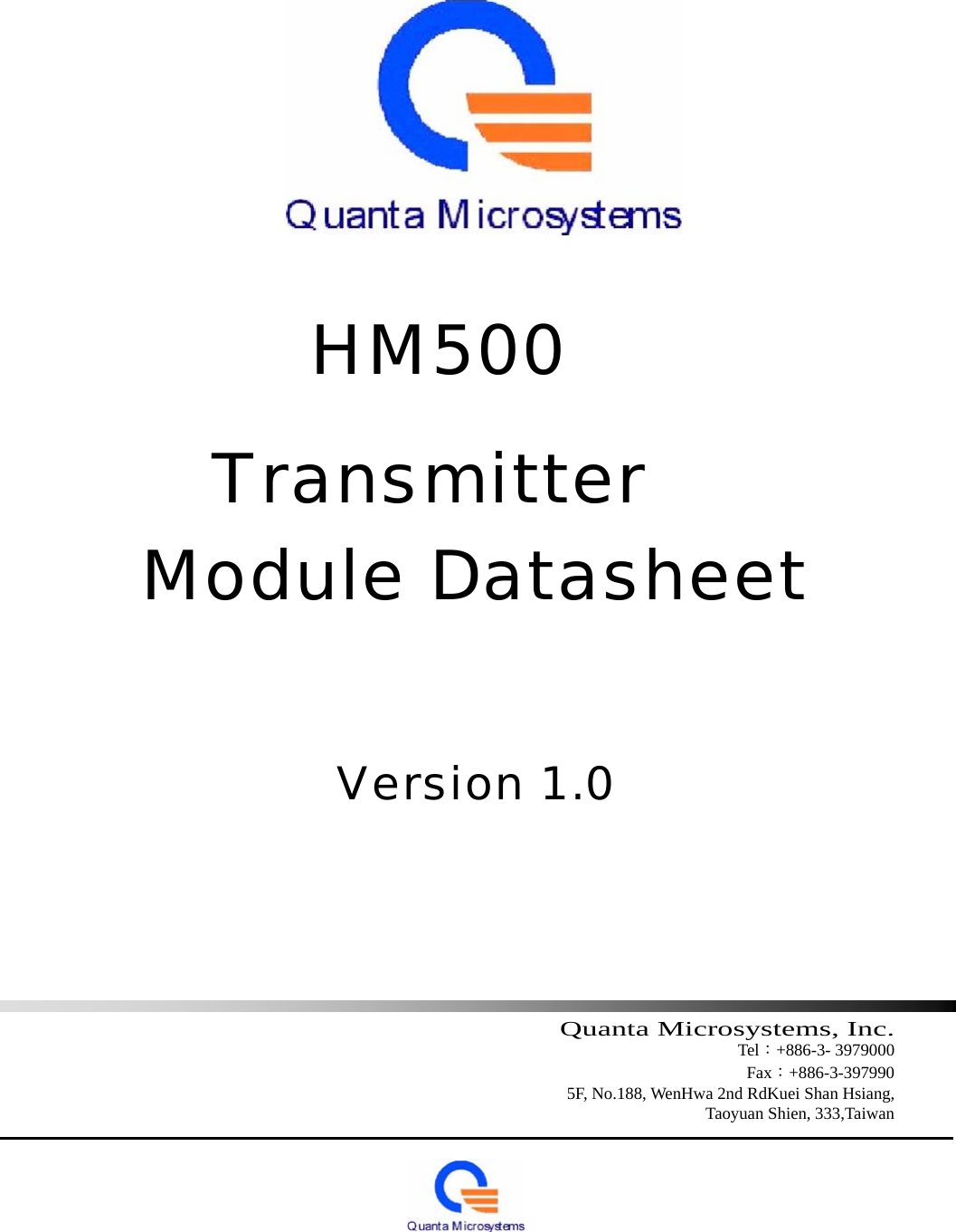                  HM500     Transmitter  Module Datasheet         Version 1.0            Quanta Microsystems, Inc.                                                                                    Tel：+886-3- 3979000     Fax：+886-3-397990 5F, No.188, WenHwa 2nd RdKuei Shan Hsiang,   Taoyuan Shien, 333,Taiwan                                                                                 