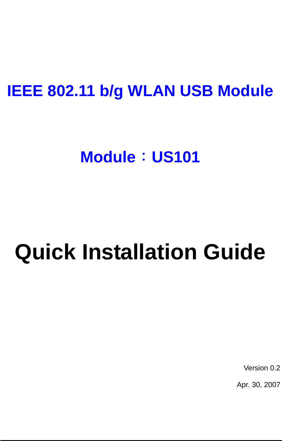   IEEE 802.11 b/g WLAN USB Module   Module：US101   Quick Installation Guide      Version 0.2 Apr. 30, 2007  