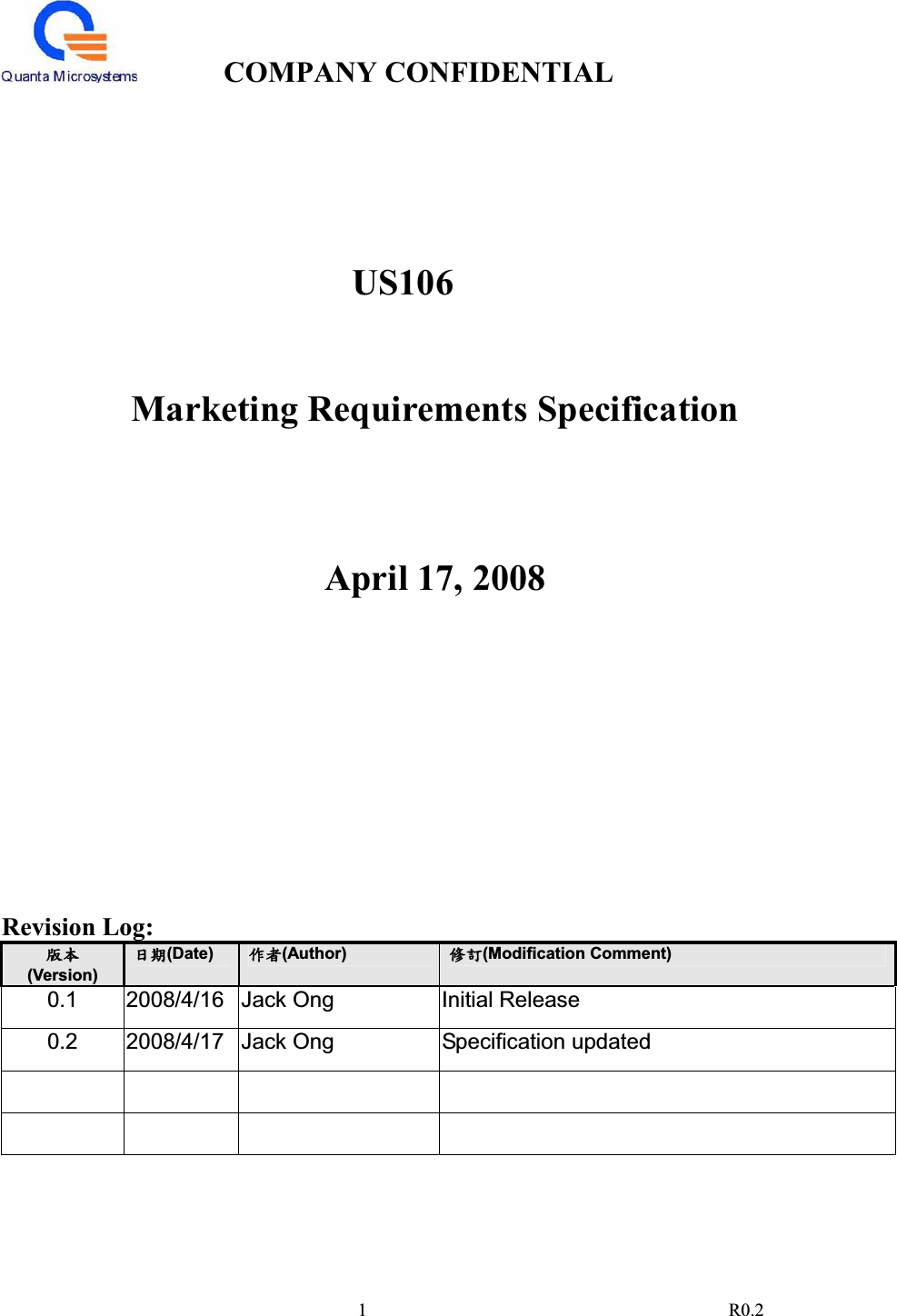 COMPANY CONFIDENTIAL                                                                                1 R0.2US106Marketing Requirements Specification April 17, 2008 Revision Log:   ހҁ(Version) Вය(Date)բޣ(Author)অु(Modification Comment) 0.1 2008/4/16 Jack Ong  Initial Release 0.2 2008/4/17 Jack Ong  Specification updated !