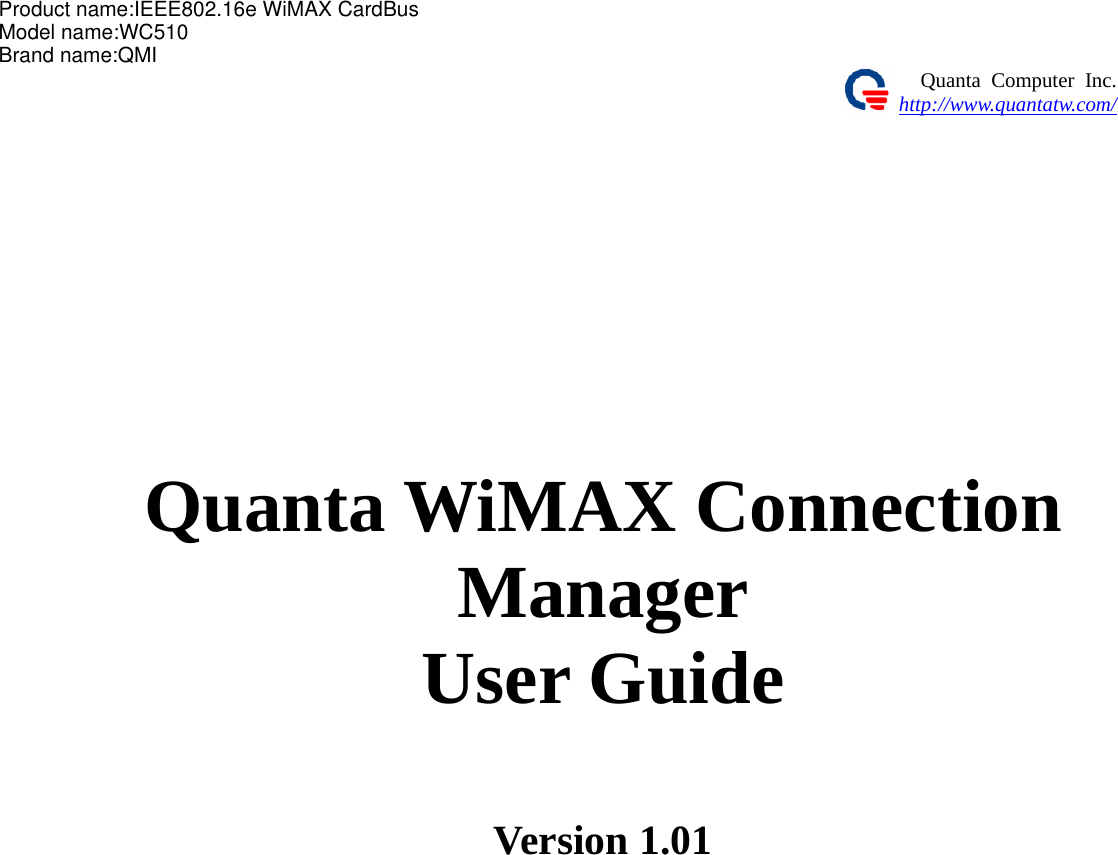 Quanta Computer Inc. http://www.quantatw.com/      Quanta WiMAX Connection Manager User Guide   Version 1.01   Product name:IEEE802.16e WiMAX CardBusModel name:WC510Brand name:QMI