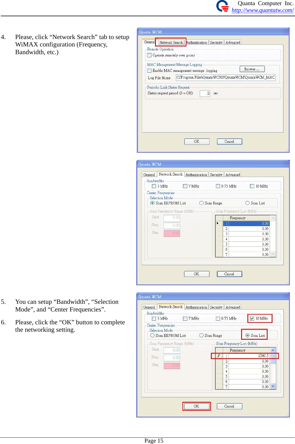 Quanta Computer Inc. http://www.quantatw.com/    4. Please, click “Network Search” tab to setup WiMAX configuration (Frequency, Bandwidth, etc.)   5. You can setup “Bandwidth”, “Selection Mode”, and “Center Frequencies”. 6. Please, click the “OK” button to complete the networking setting.  Page 15