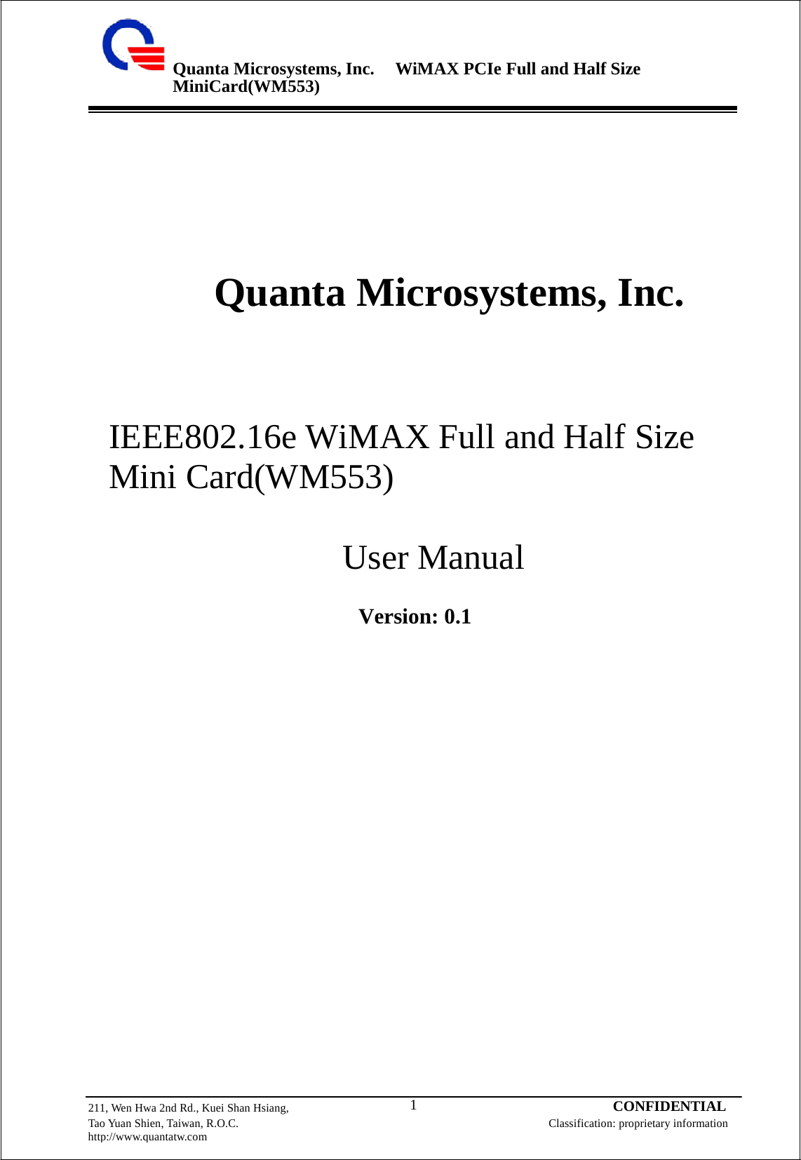 Quanta Microsystems, Inc.WiMAX PCIe Full and Half Size MiniCard(WM553) 211, Wen Hwa 2nd Rd., Kuei Shan Hsiang, 1 CONFIDENTIAL Tao Yuan Shien, Taiwan, R.O.C. Classification: proprietary information http://www.quantatw.com                 Quanta Microsystems, Inc.        IEEE802.16e WiMAX Full and Half Size Mini Card(WM553)    User Manual   Version: 0.1 